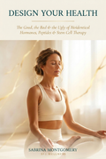 Design Your Health: The Good, The Bad, and The Ugly of Bio-Identical Hormones, Peptides and Stem Cell Therapy